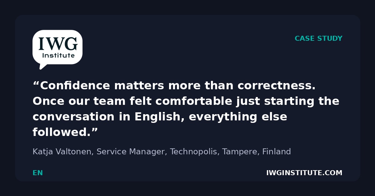 Quote from Katja Valtonen, Service Manager at Technopolis, Tampere: Confidence matters more than correctness. Once our team felt comfortable just starting the conversation in English, everything else followed.